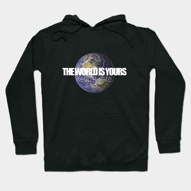 Save The Planet - The world is yours - Keep it safe. Hoodie by phasedesign